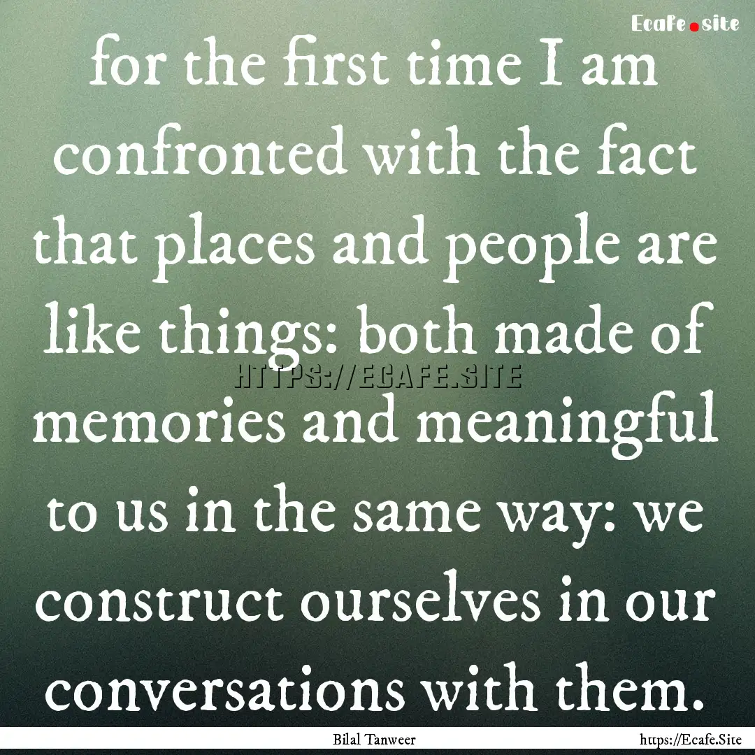 for the first time I am confronted with the.... : Quote by Bilal Tanweer