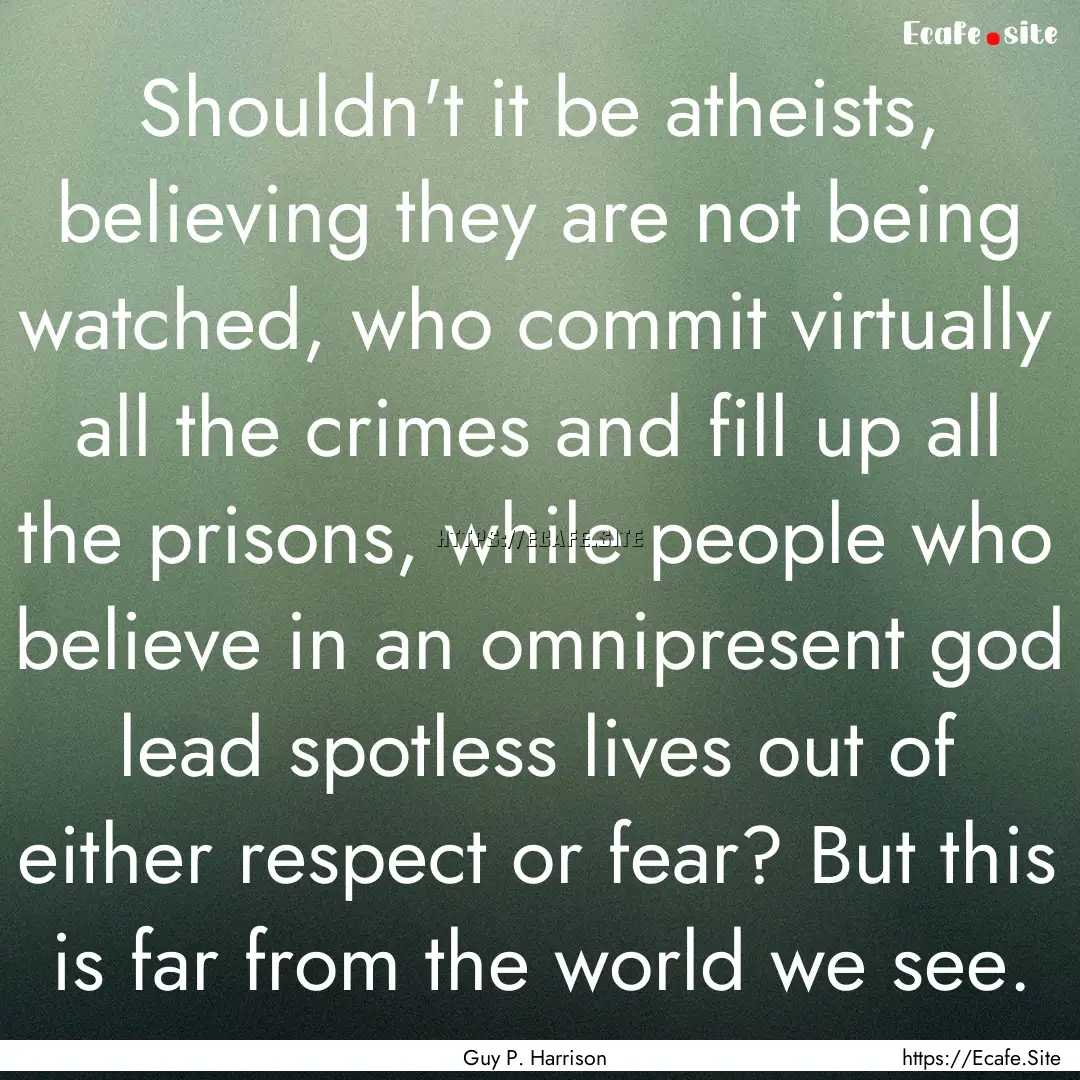 Shouldn't it be atheists, believing they.... : Quote by Guy P. Harrison