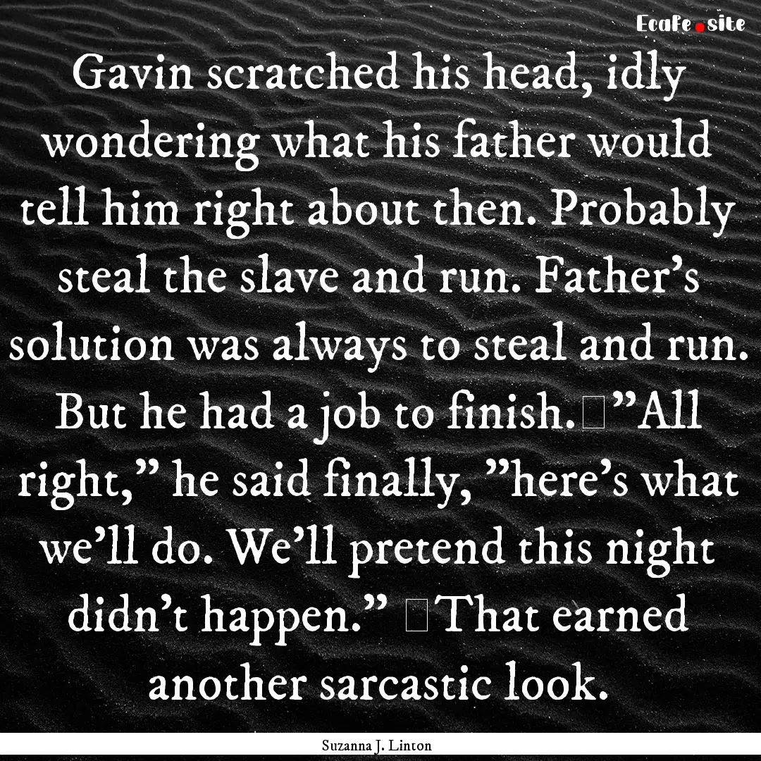 Gavin scratched his head, idly wondering.... : Quote by Suzanna J. Linton