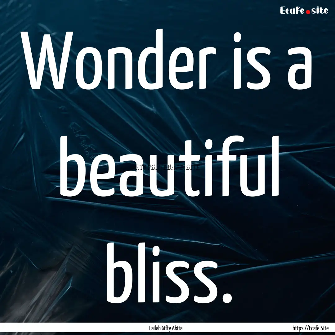 Wonder is a beautiful bliss. : Quote by Lailah Gifty Akita