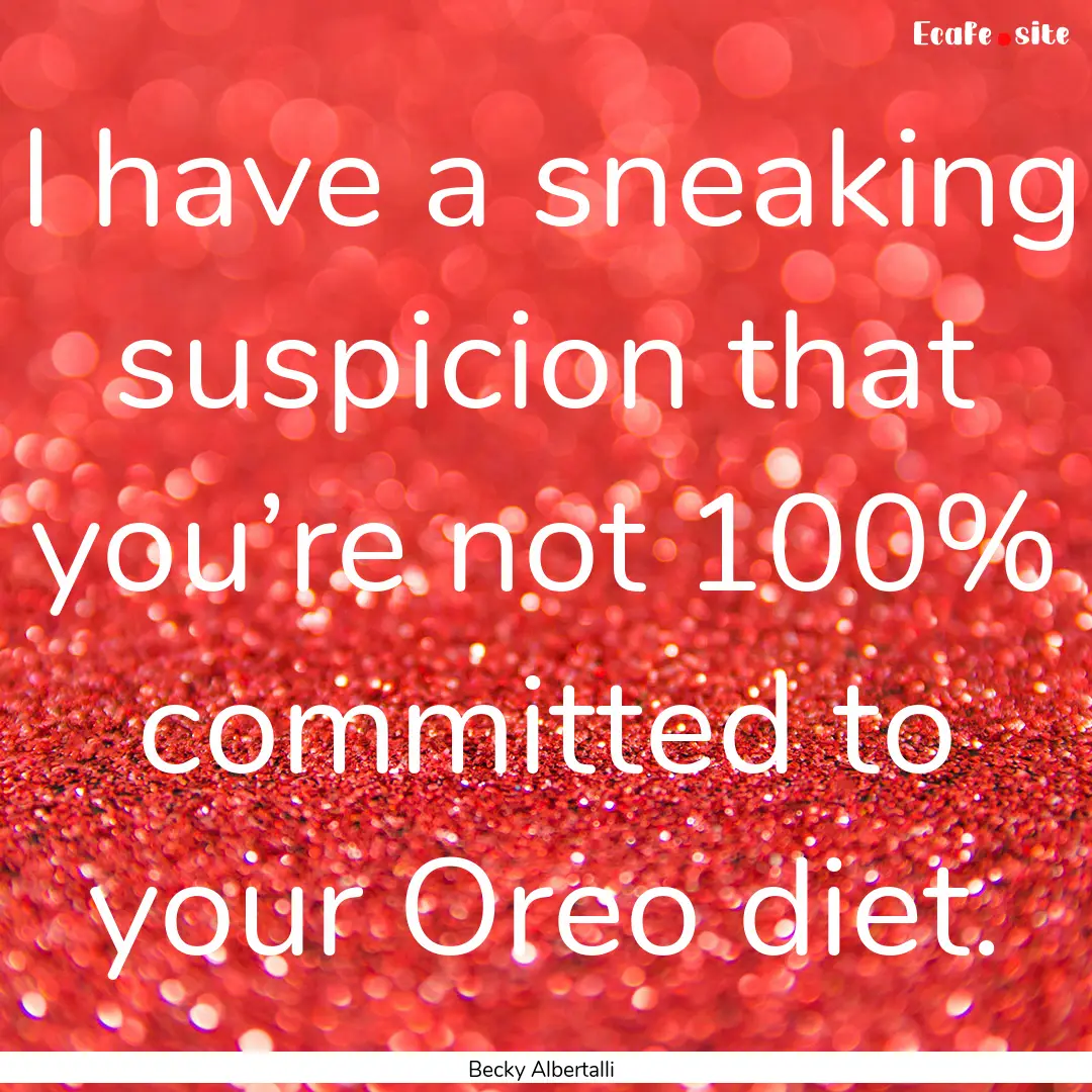 I have a sneaking suspicion that you’re.... : Quote by Becky Albertalli