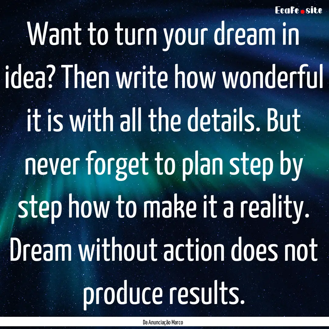 Want to turn your dream in idea? Then write.... : Quote by Da Anunciação Marco