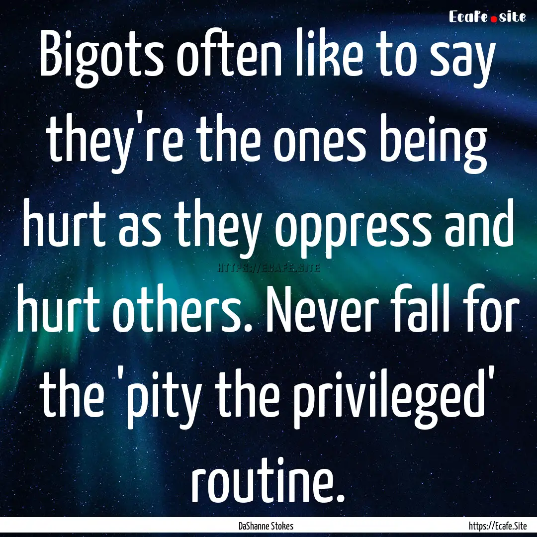 Bigots often like to say they're the ones.... : Quote by DaShanne Stokes