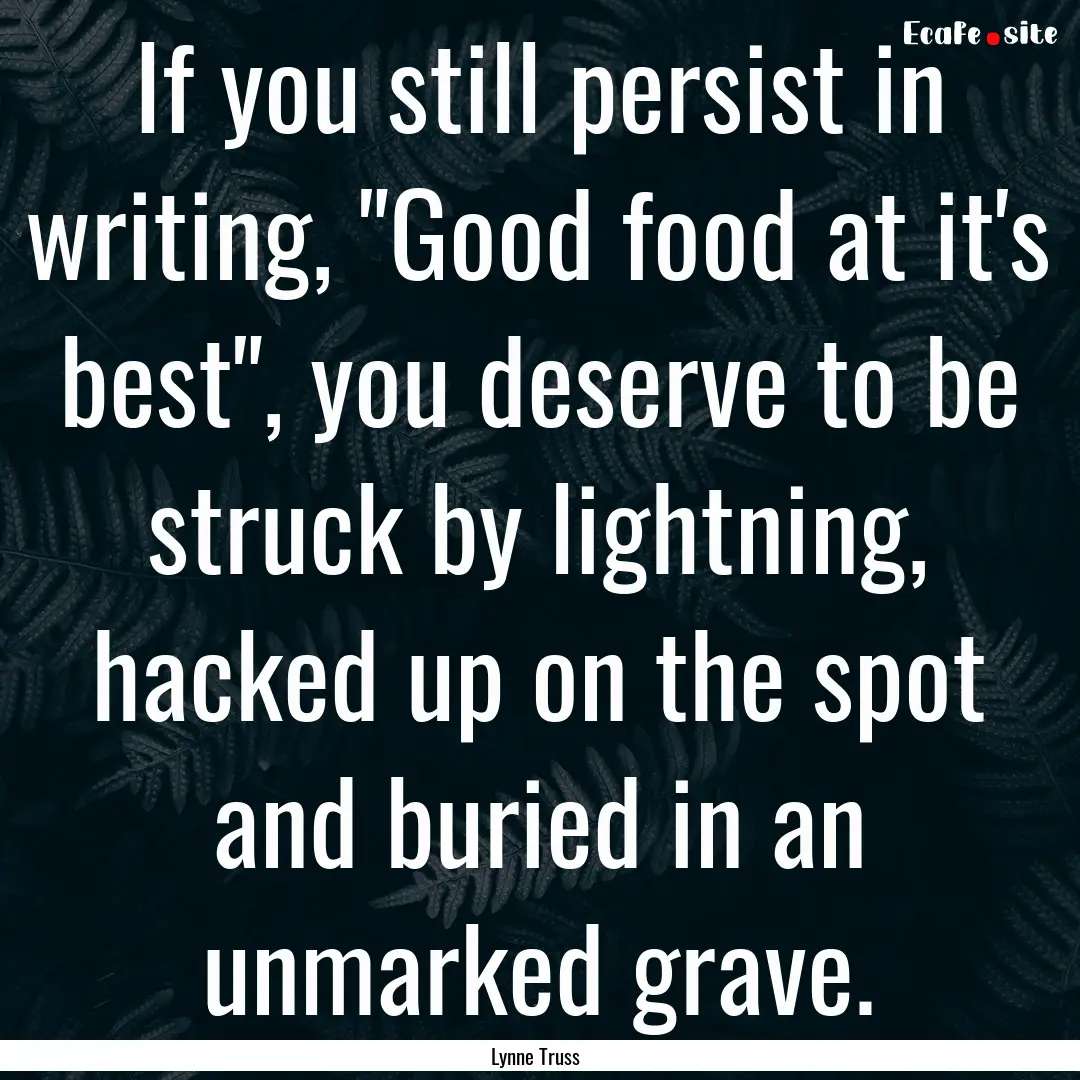 If you still persist in writing, 