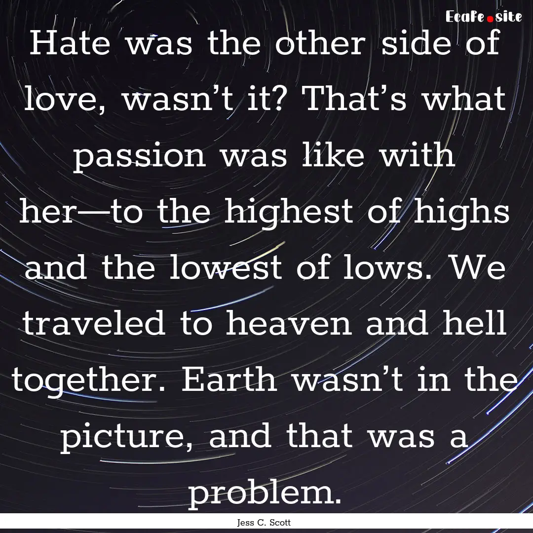 Hate was the other side of love, wasn’t.... : Quote by Jess C. Scott