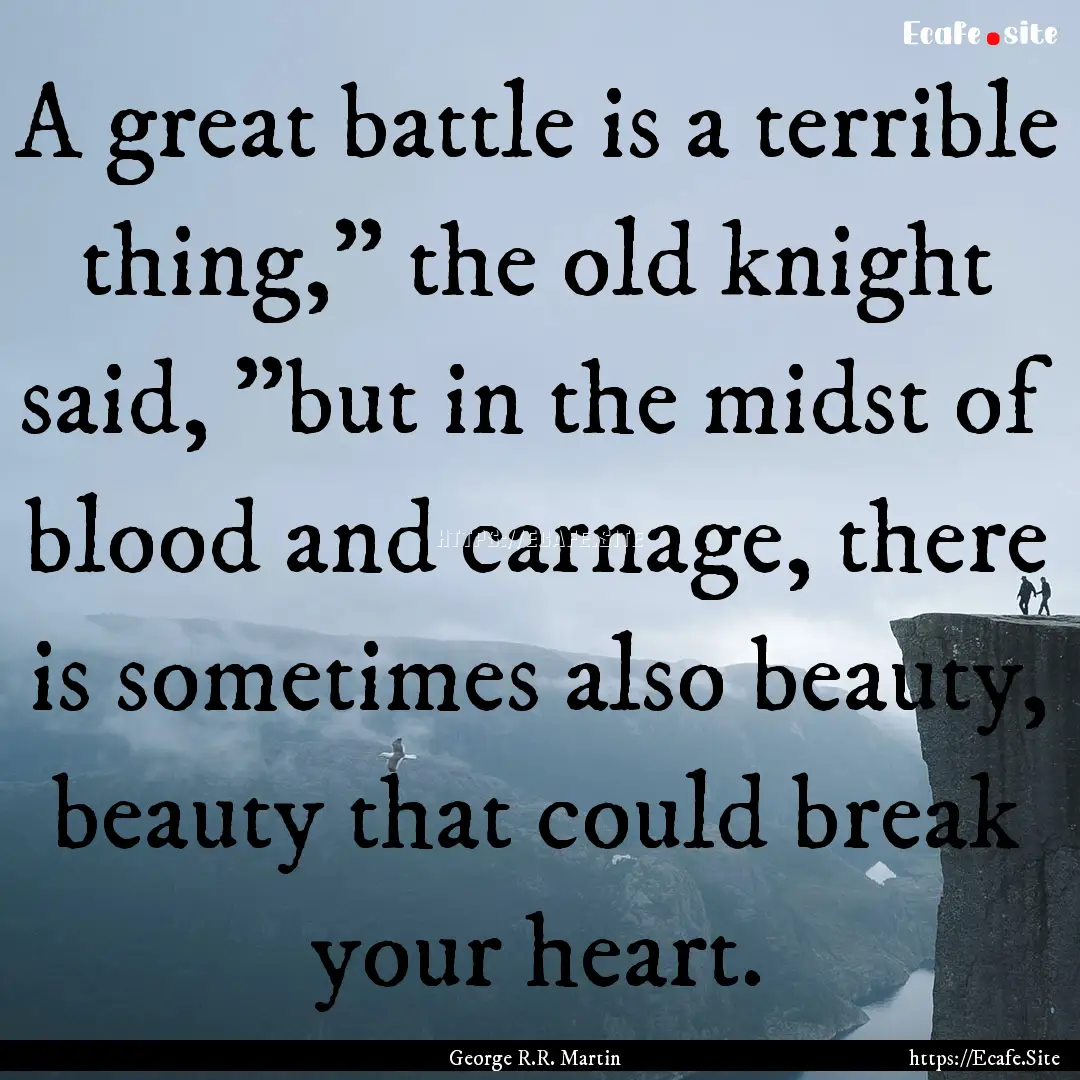 A great battle is a terrible thing,