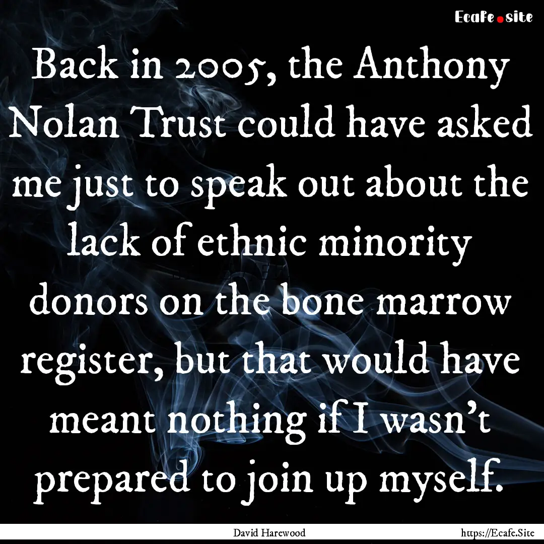 Back in 2005, the Anthony Nolan Trust could.... : Quote by David Harewood