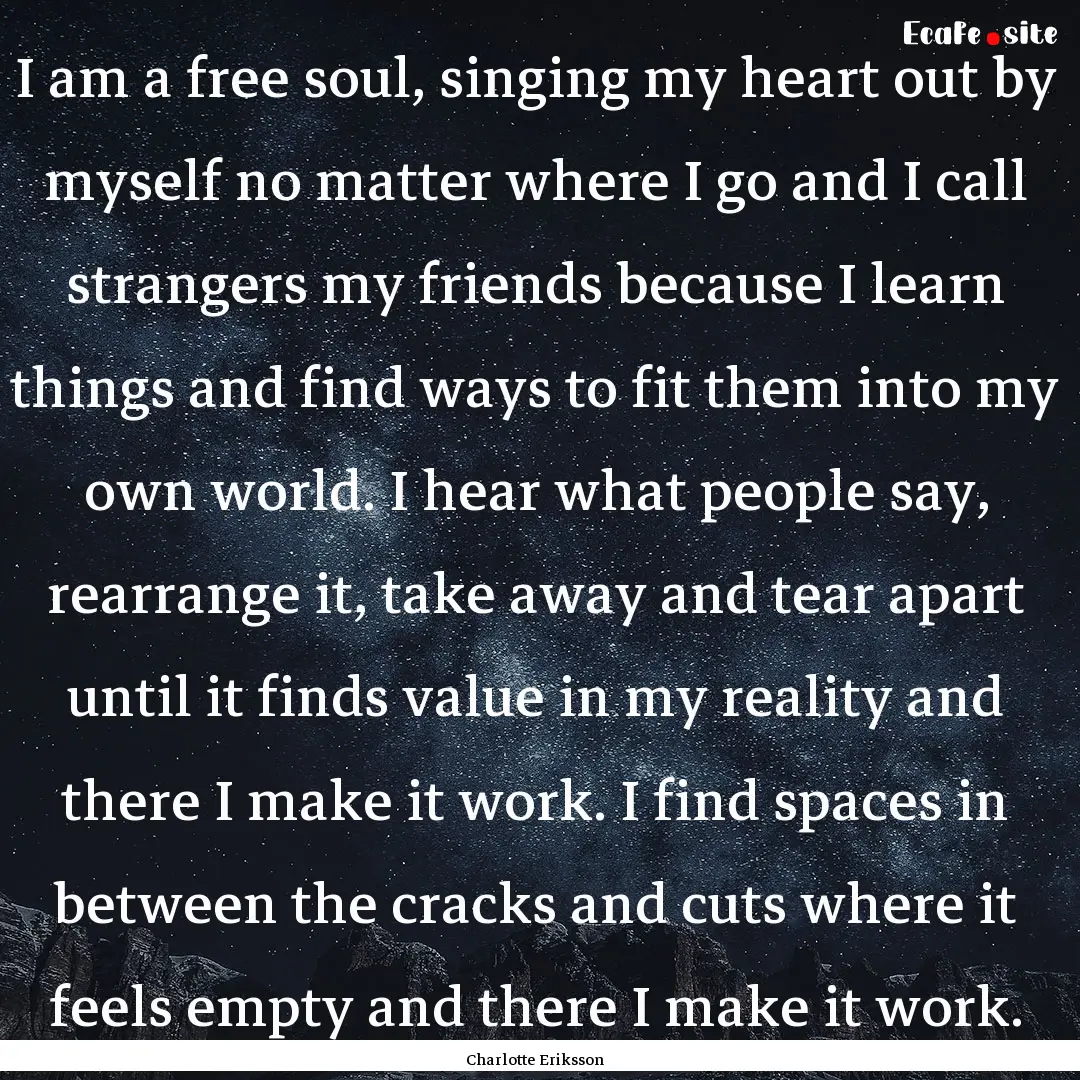 I am a free soul, singing my heart out by.... : Quote by Charlotte Eriksson