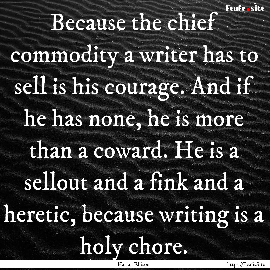 Because the chief commodity a writer has.... : Quote by Harlan Ellison