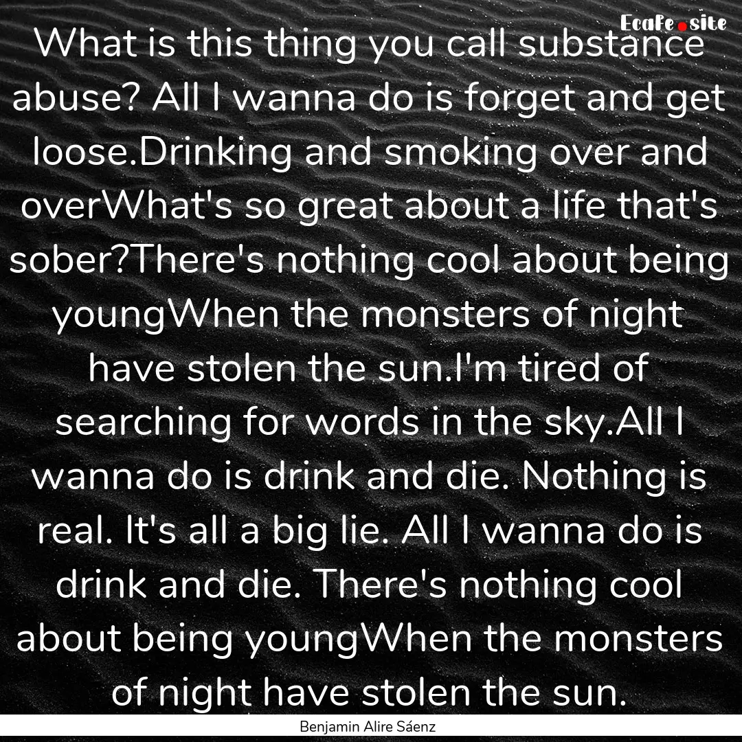 What is this thing you call substance abuse?.... : Quote by Benjamin Alire Sáenz