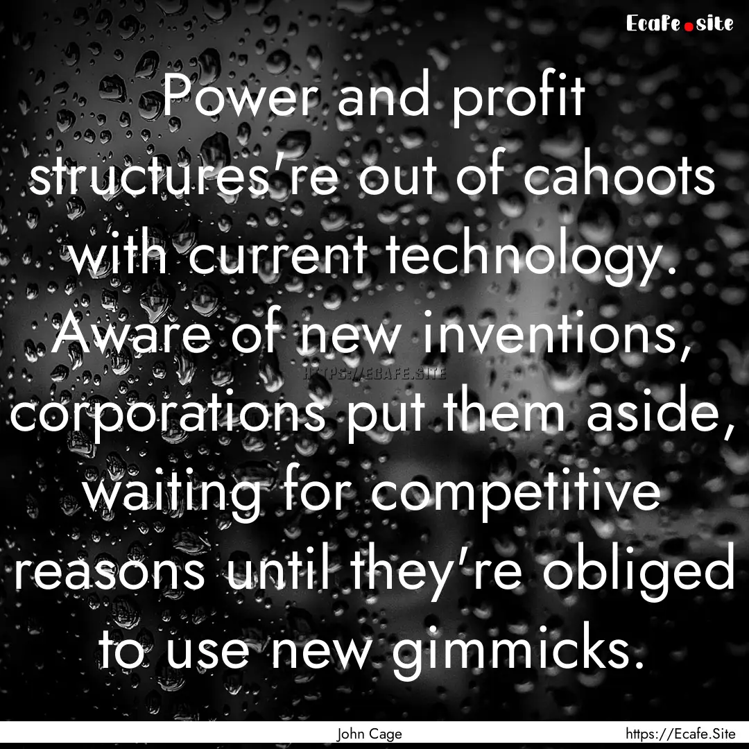 Power and profit structures're out of cahoots.... : Quote by John Cage