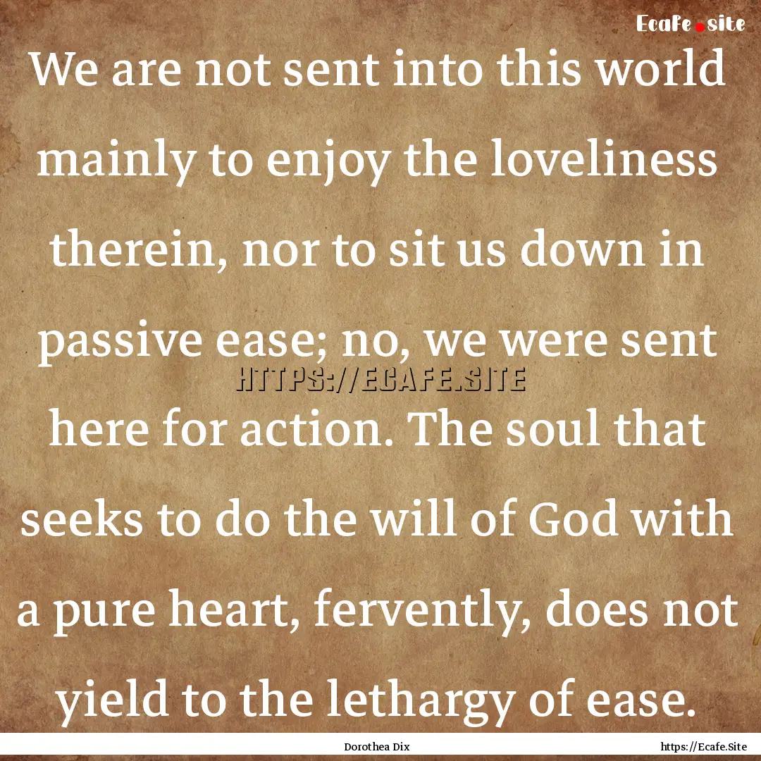 We are not sent into this world mainly to.... : Quote by Dorothea Dix