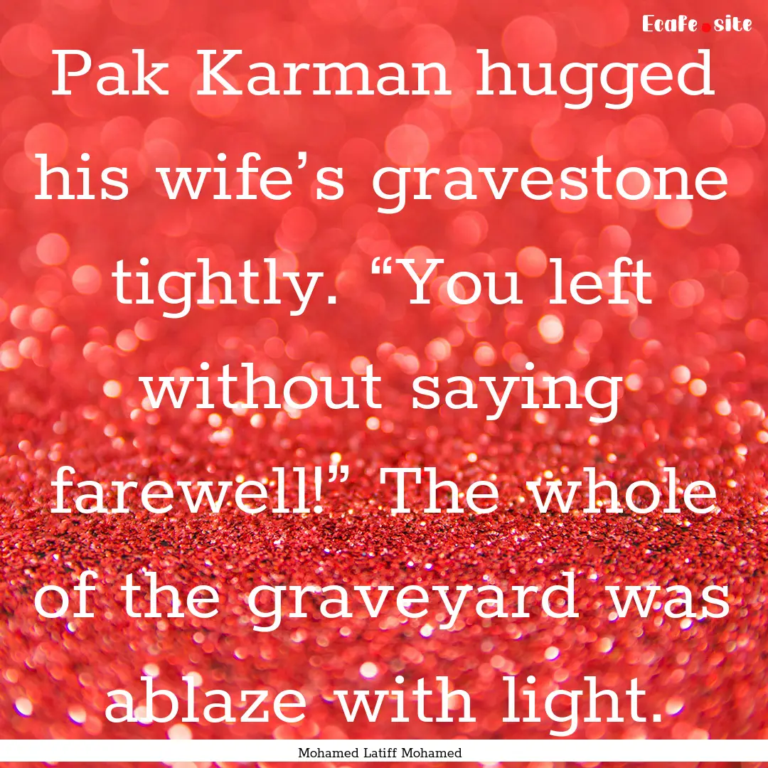 Pak Karman hugged his wife’s gravestone.... : Quote by Mohamed Latiff Mohamed