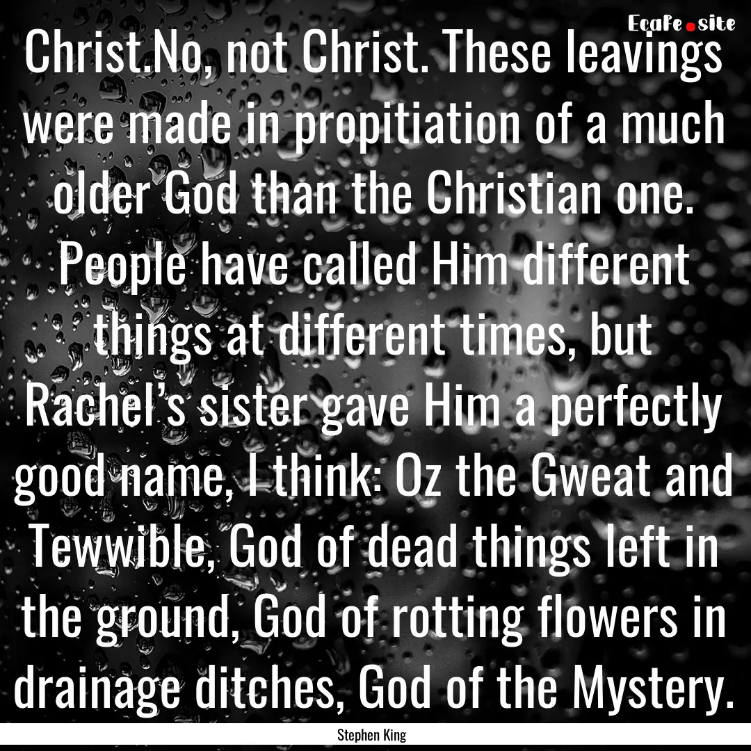 Christ.No, not Christ. These leavings were.... : Quote by Stephen King