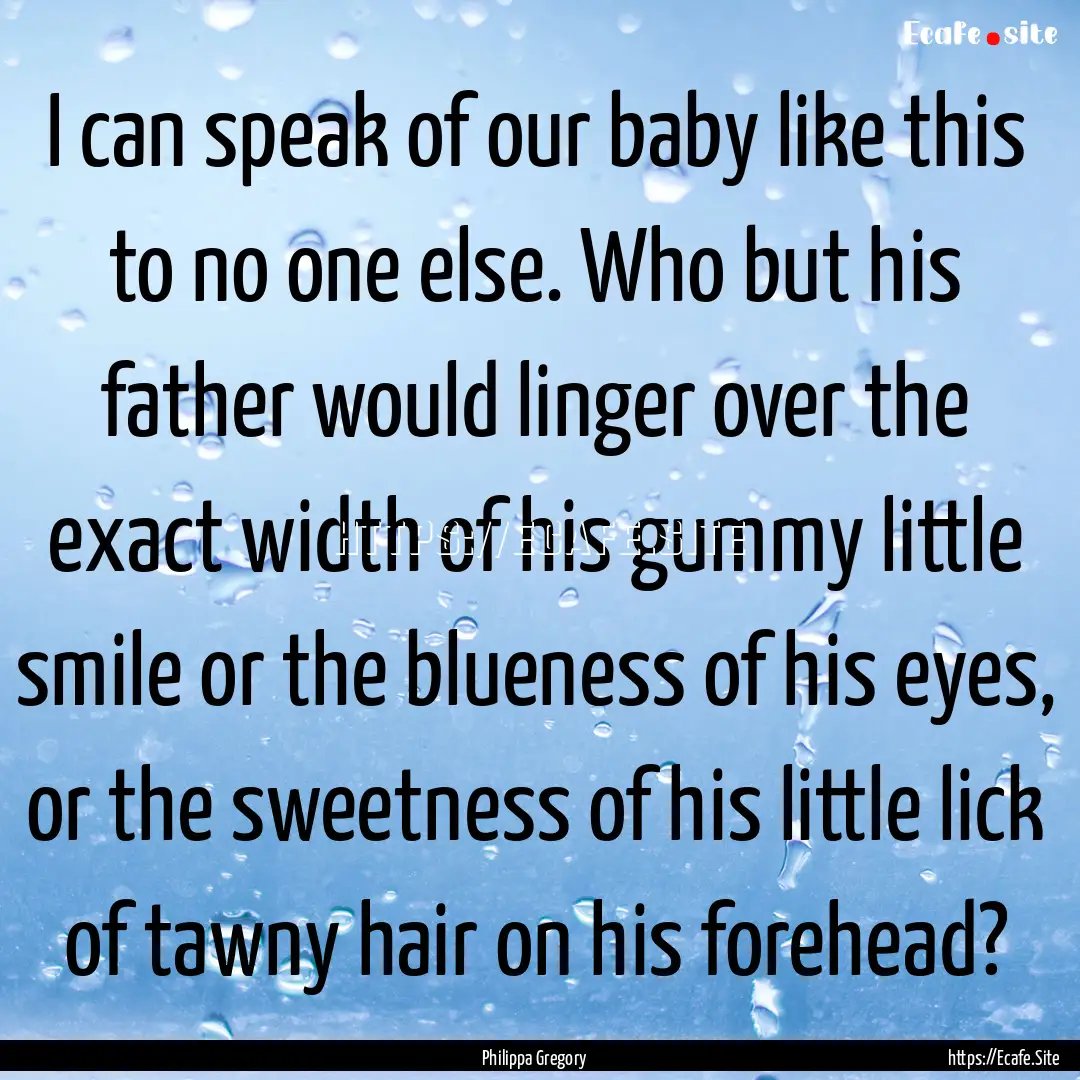 I can speak of our baby like this to no one.... : Quote by Philippa Gregory