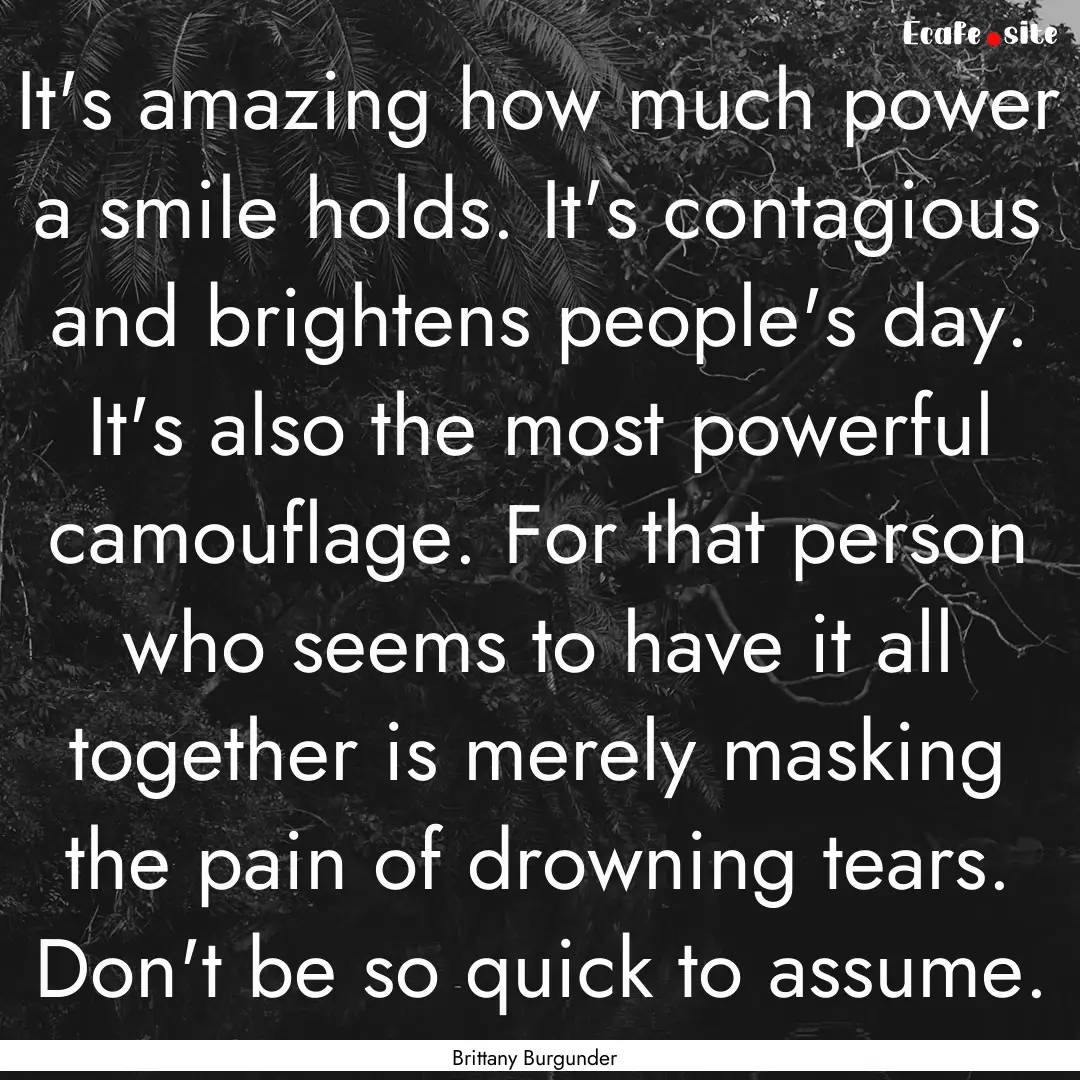 It's amazing how much power a smile holds..... : Quote by Brittany Burgunder