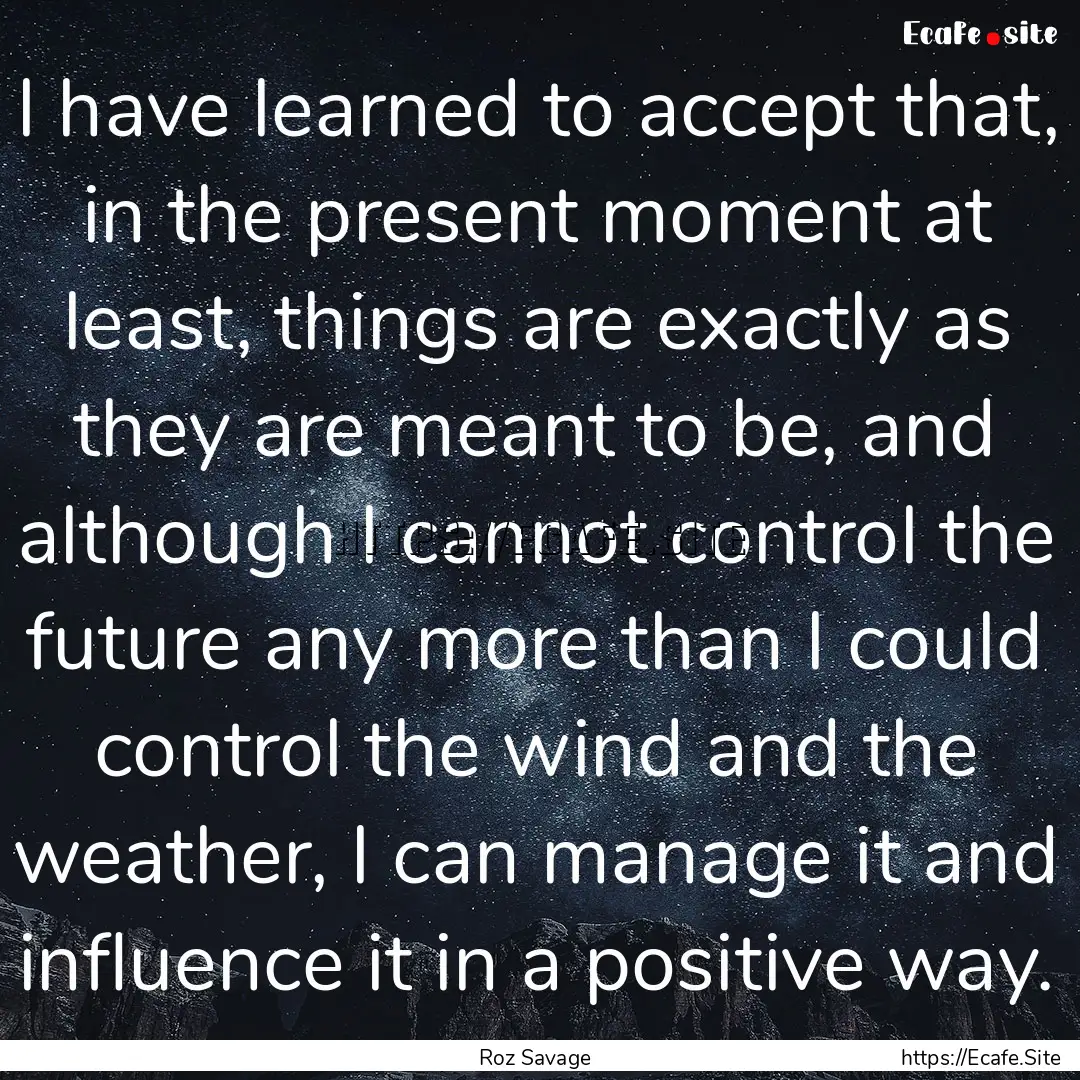 I have learned to accept that, in the present.... : Quote by Roz Savage