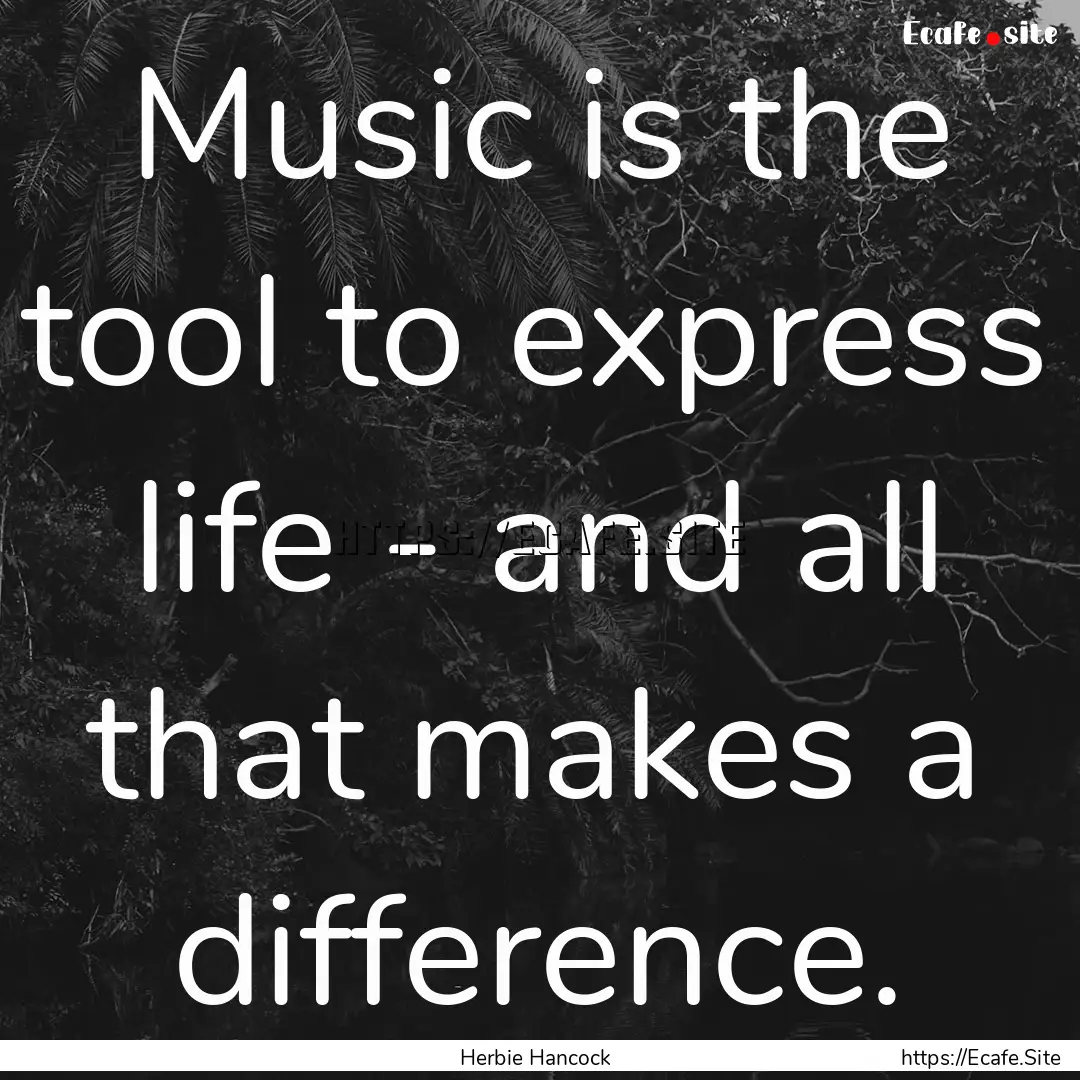 Music is the tool to express life - and all.... : Quote by Herbie Hancock