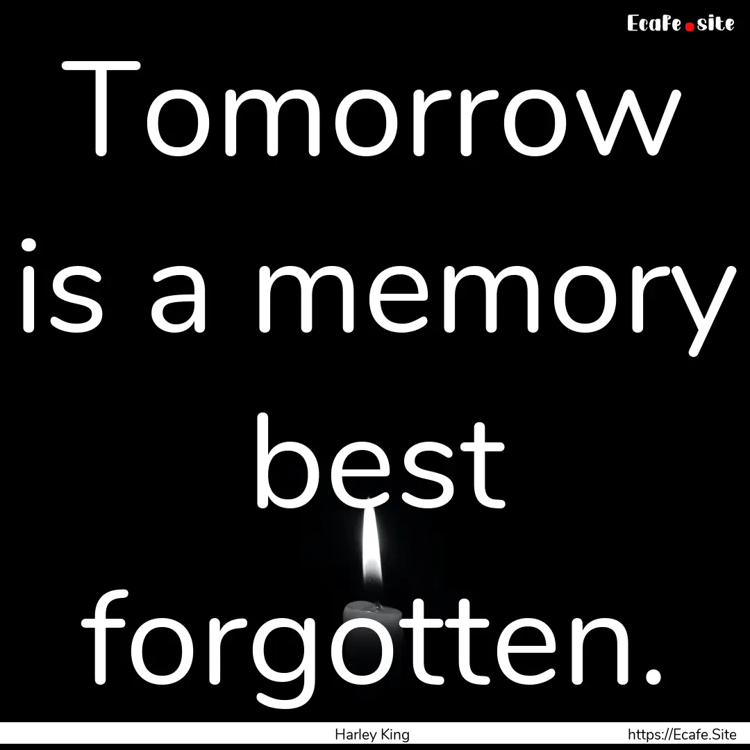 Tomorrow is a memory best forgotten. : Quote by Harley King