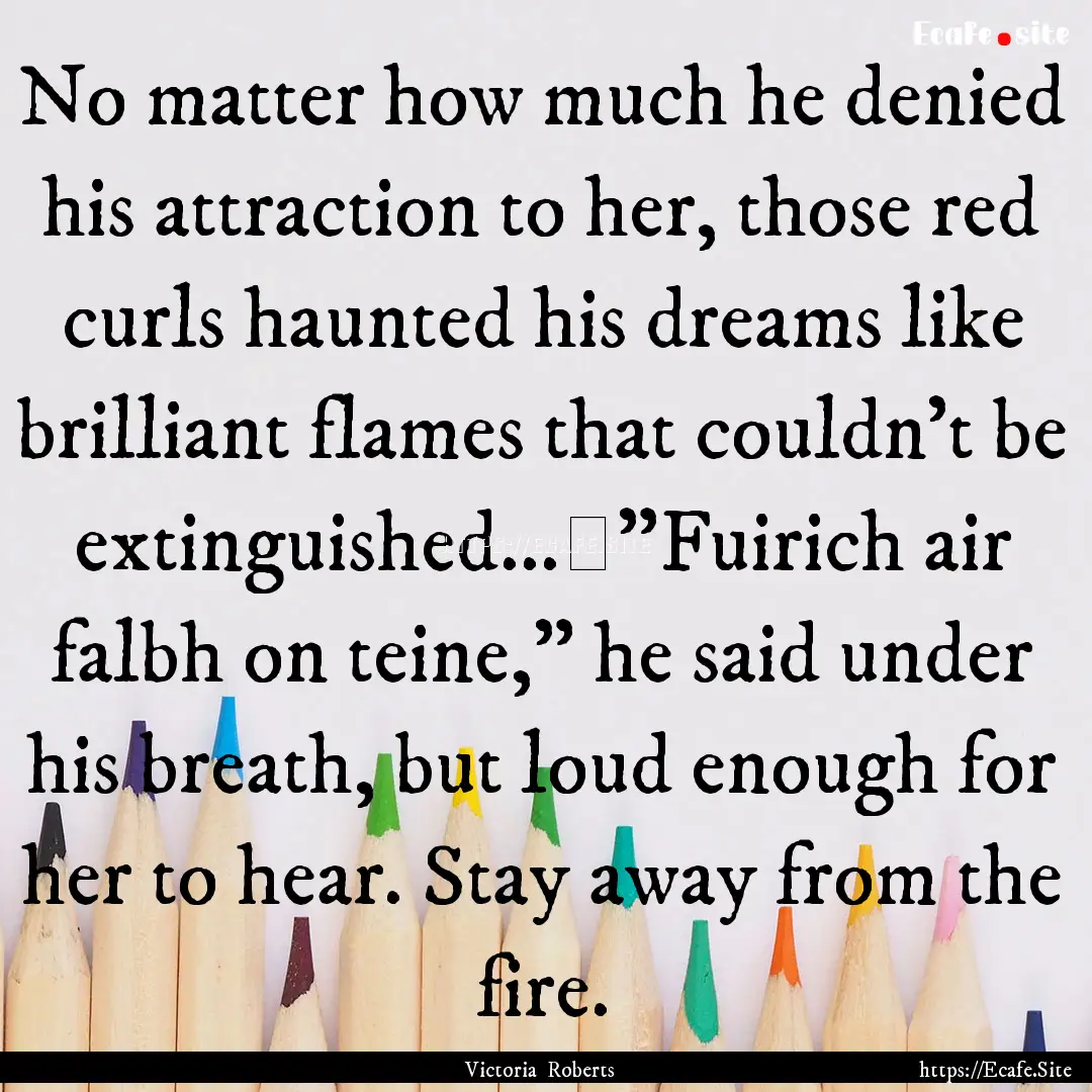 No matter how much he denied his attraction.... : Quote by Victoria Roberts