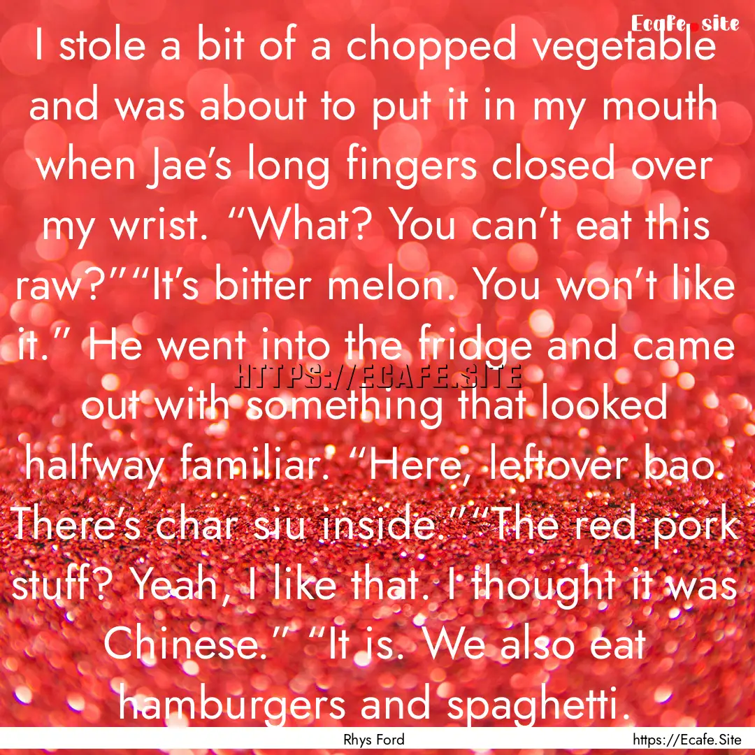 I stole a bit of a chopped vegetable and.... : Quote by Rhys Ford