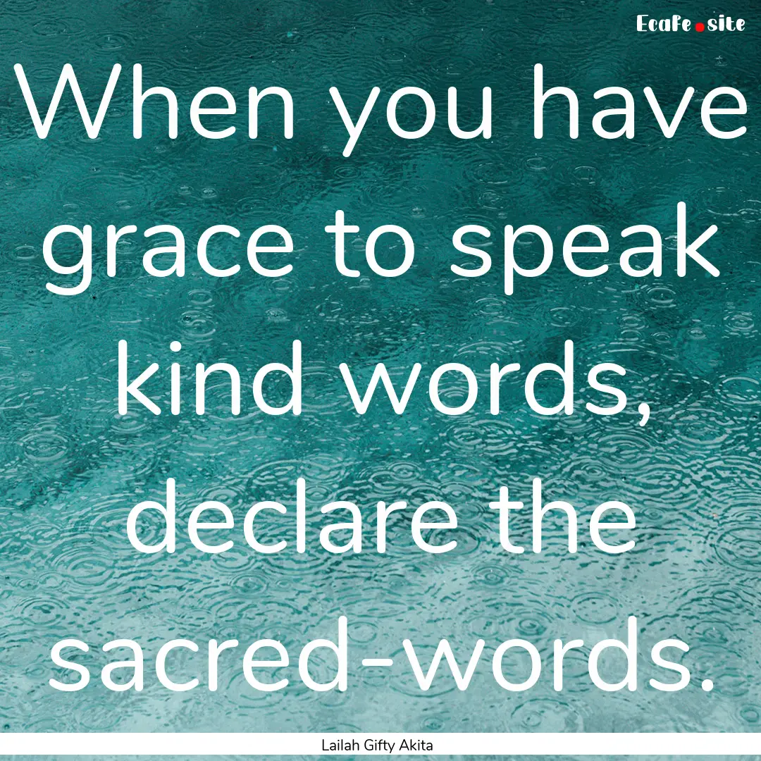 When you have grace to speak kind words,.... : Quote by Lailah Gifty Akita