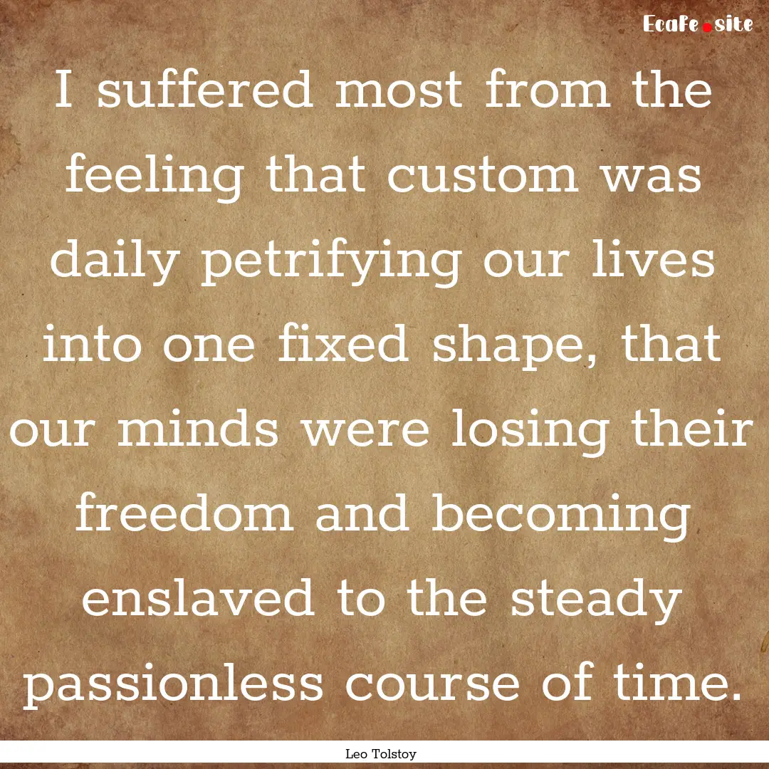 I suffered most from the feeling that custom.... : Quote by Leo Tolstoy