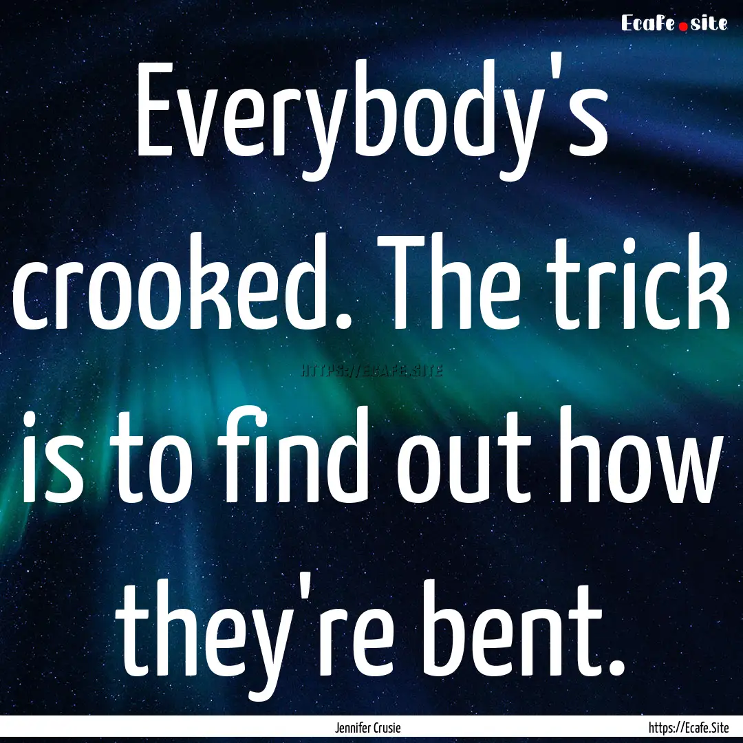 Everybody's crooked. The trick is to find.... : Quote by Jennifer Crusie