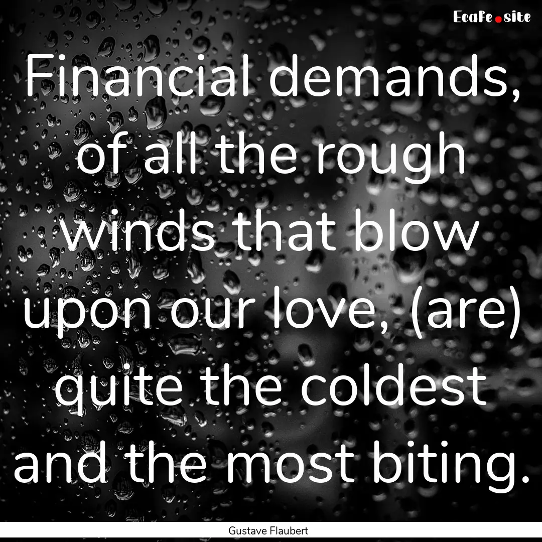 Financial demands, of all the rough winds.... : Quote by Gustave Flaubert