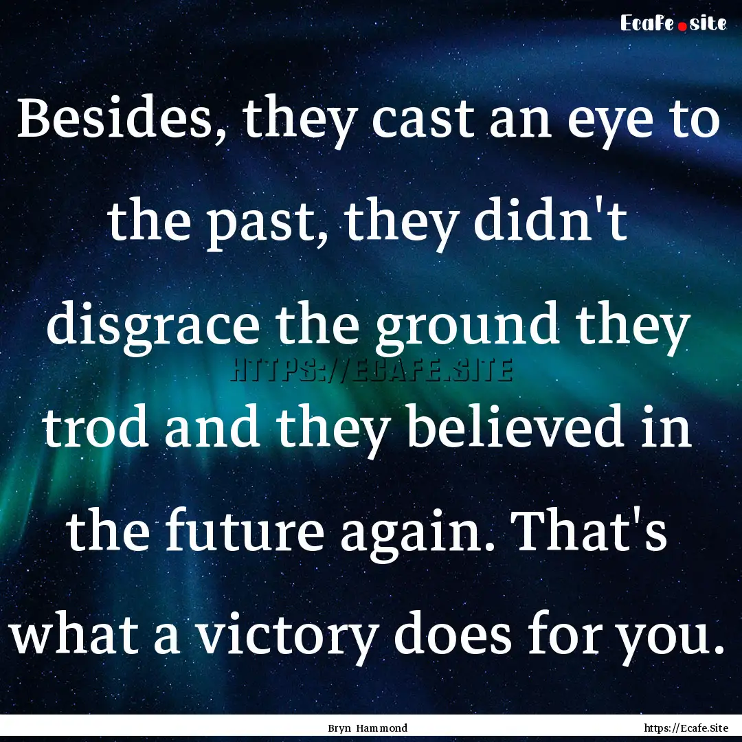 Besides, they cast an eye to the past, they.... : Quote by Bryn Hammond