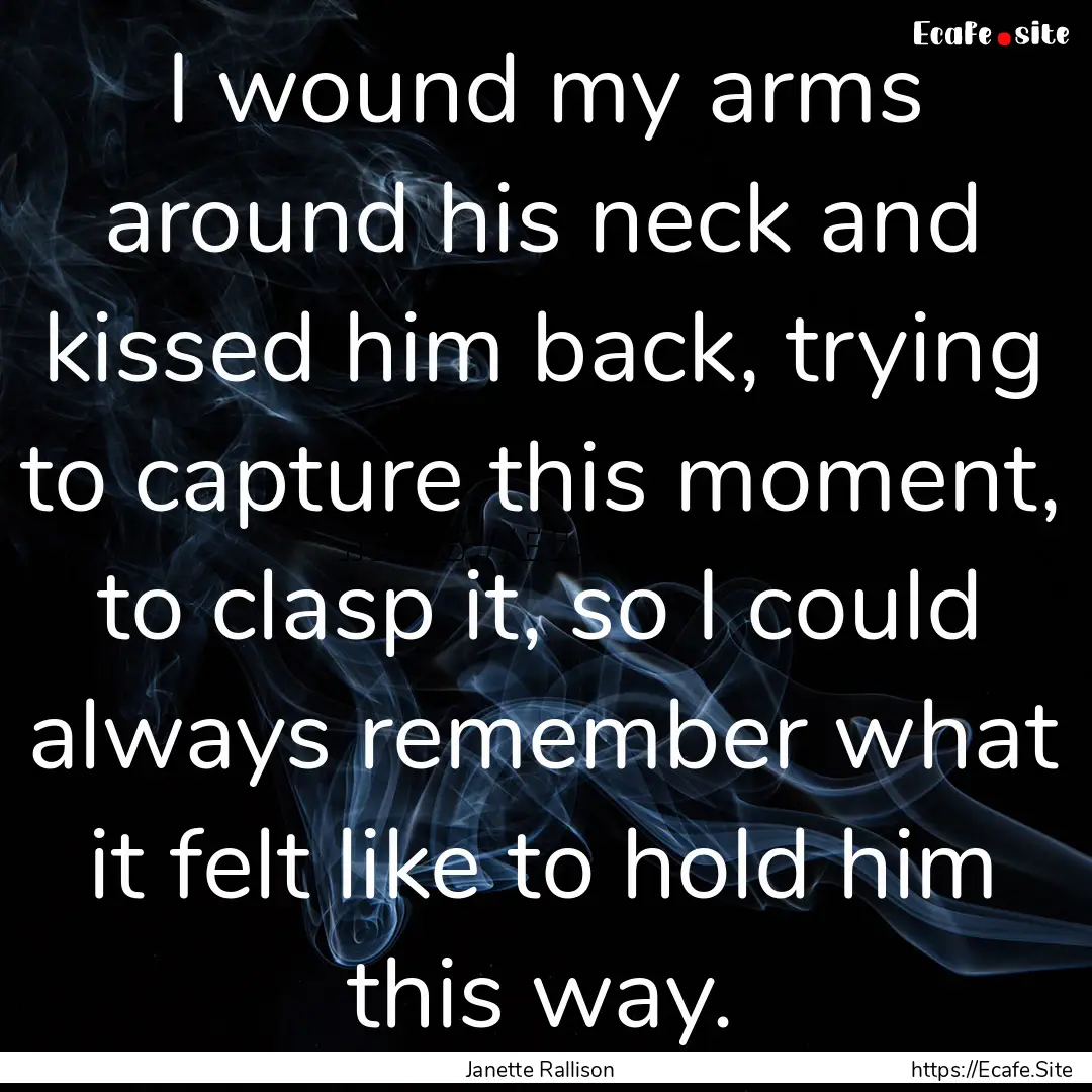 I wound my arms around his neck and kissed.... : Quote by Janette Rallison