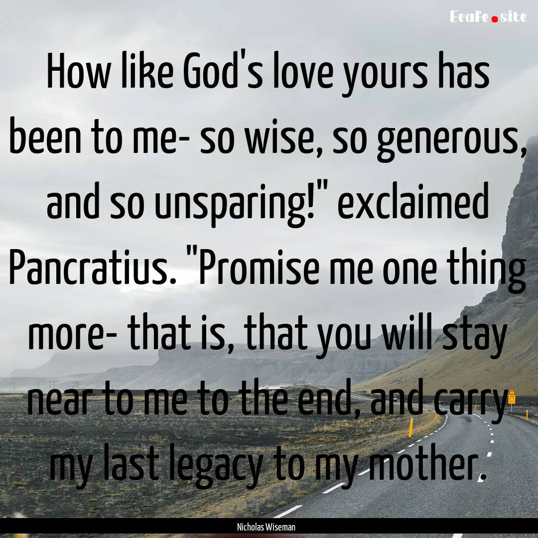 How like God's love yours has been to me-.... : Quote by Nicholas Wiseman