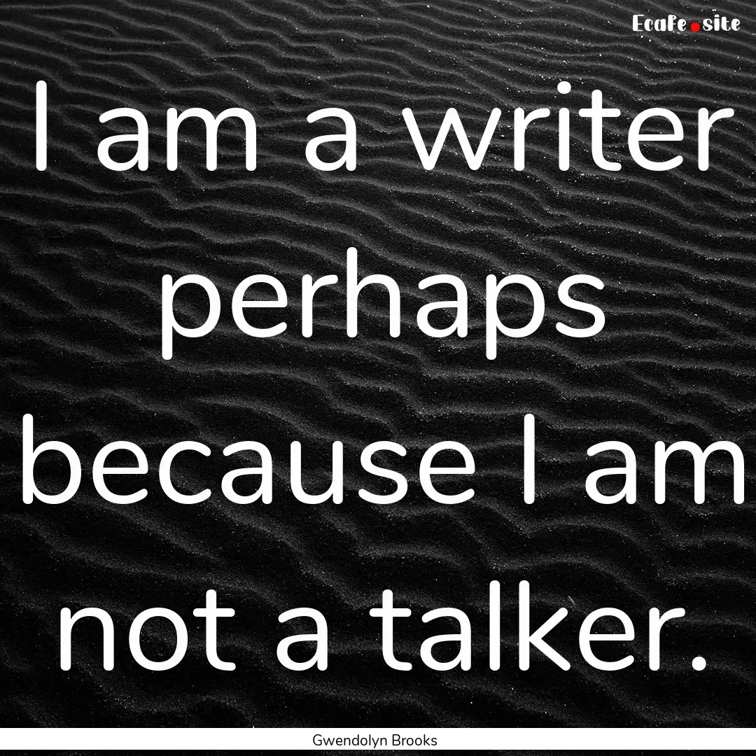 I am a writer perhaps because I am not a.... : Quote by Gwendolyn Brooks