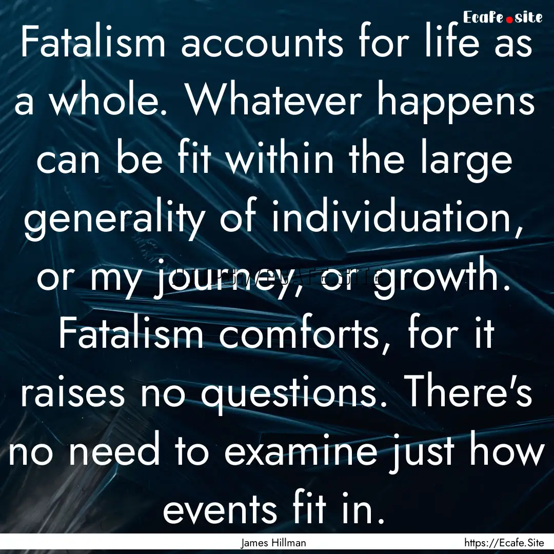 Fatalism accounts for life as a whole. Whatever.... : Quote by James Hillman