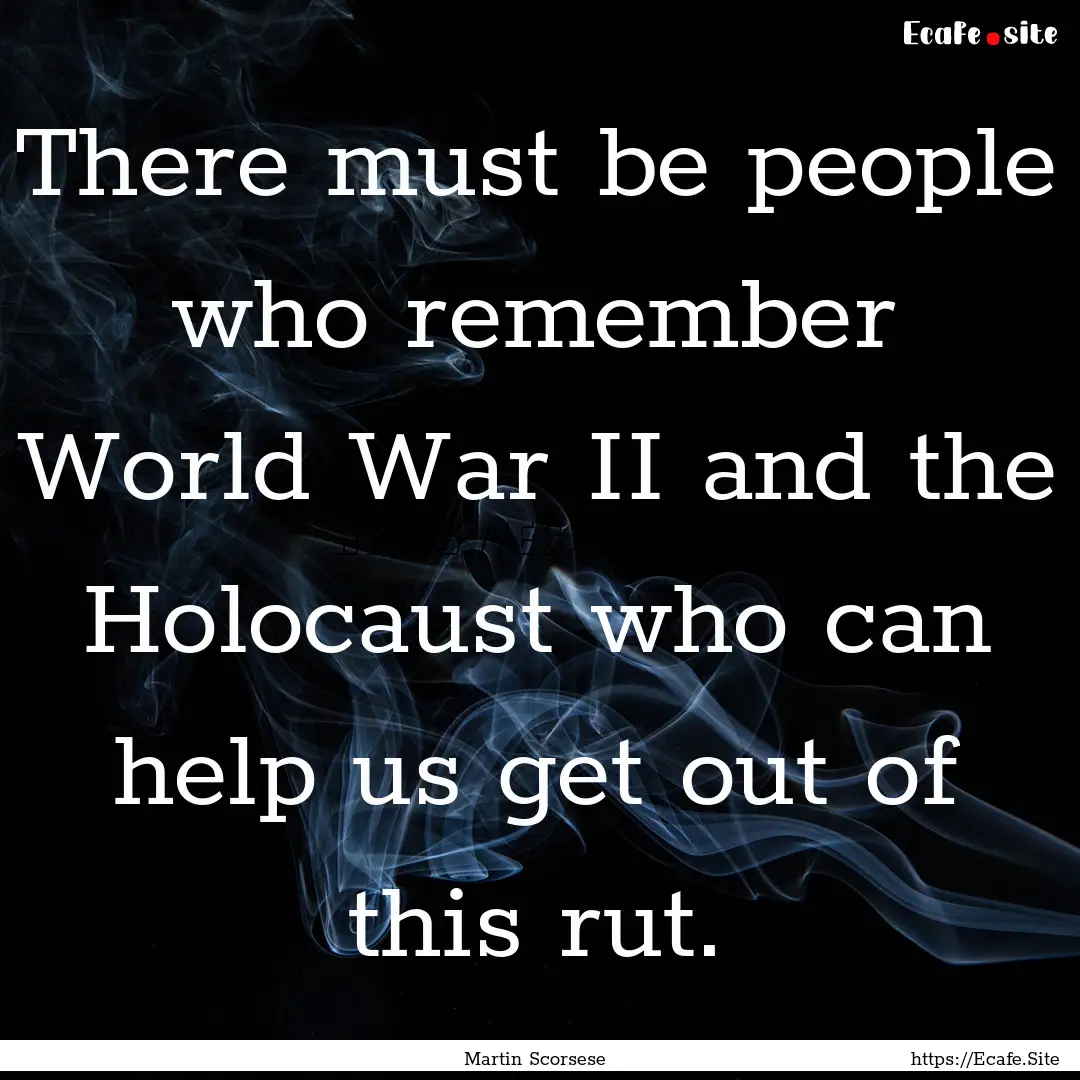 There must be people who remember World War.... : Quote by Martin Scorsese