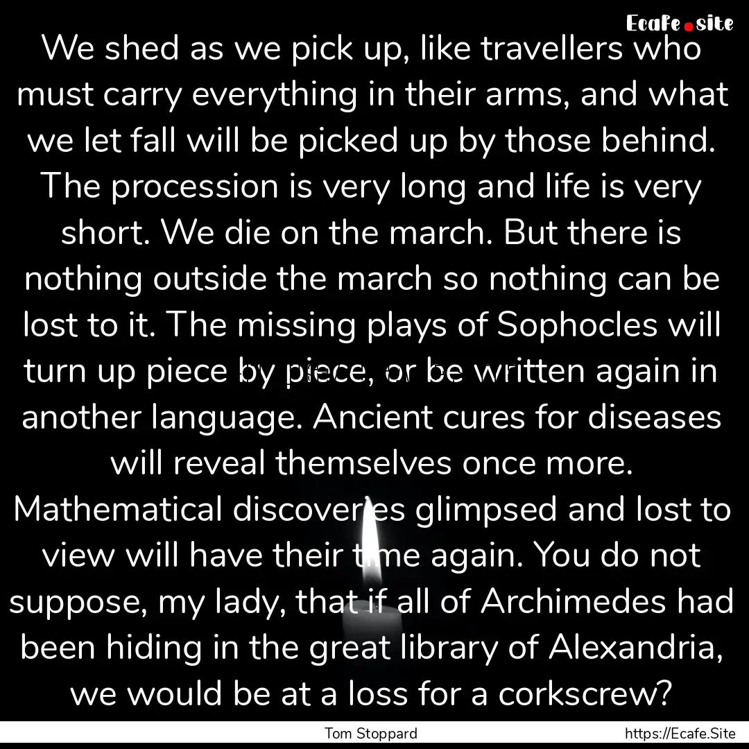 We shed as we pick up, like travellers who.... : Quote by Tom Stoppard