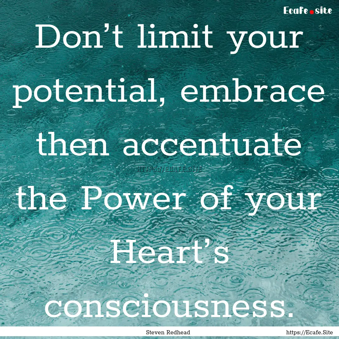 Don’t limit your potential, embrace then.... : Quote by Steven Redhead