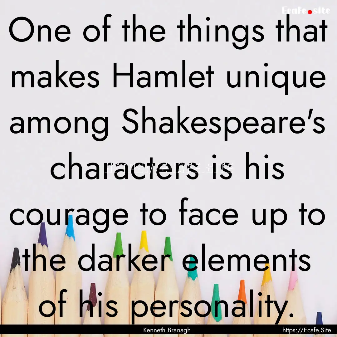 One of the things that makes Hamlet unique.... : Quote by Kenneth Branagh