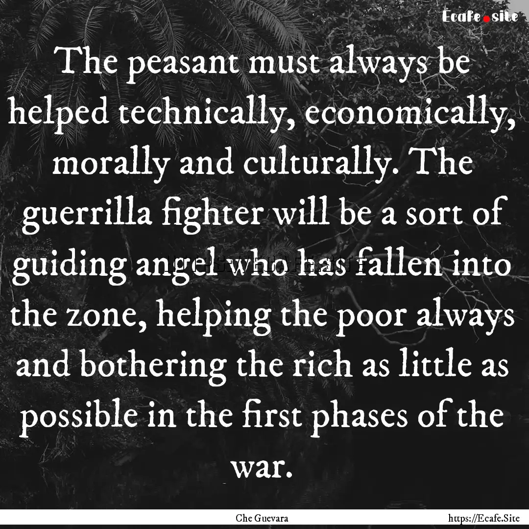 The peasant must always be helped technically,.... : Quote by Che Guevara