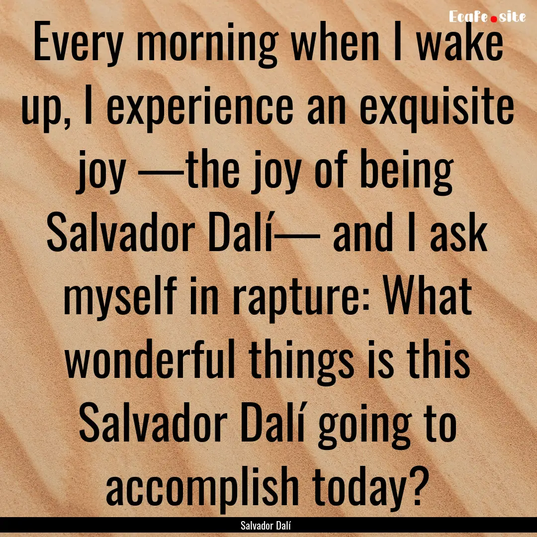 Every morning when I wake up, I experience.... : Quote by Salvador Dalí