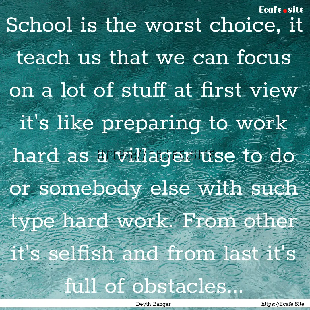 School is the worst choice, it teach us that.... : Quote by Deyth Banger