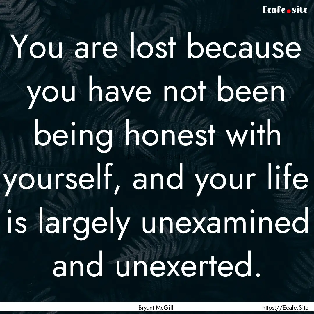 You are lost because you have not been being.... : Quote by Bryant McGill