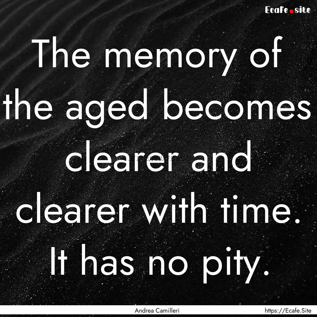 The memory of the aged becomes clearer and.... : Quote by Andrea Camilleri