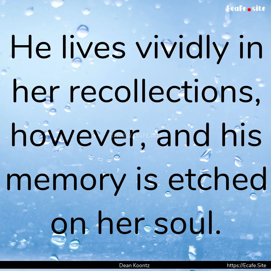 He lives vividly in her recollections, however,.... : Quote by Dean Koontz