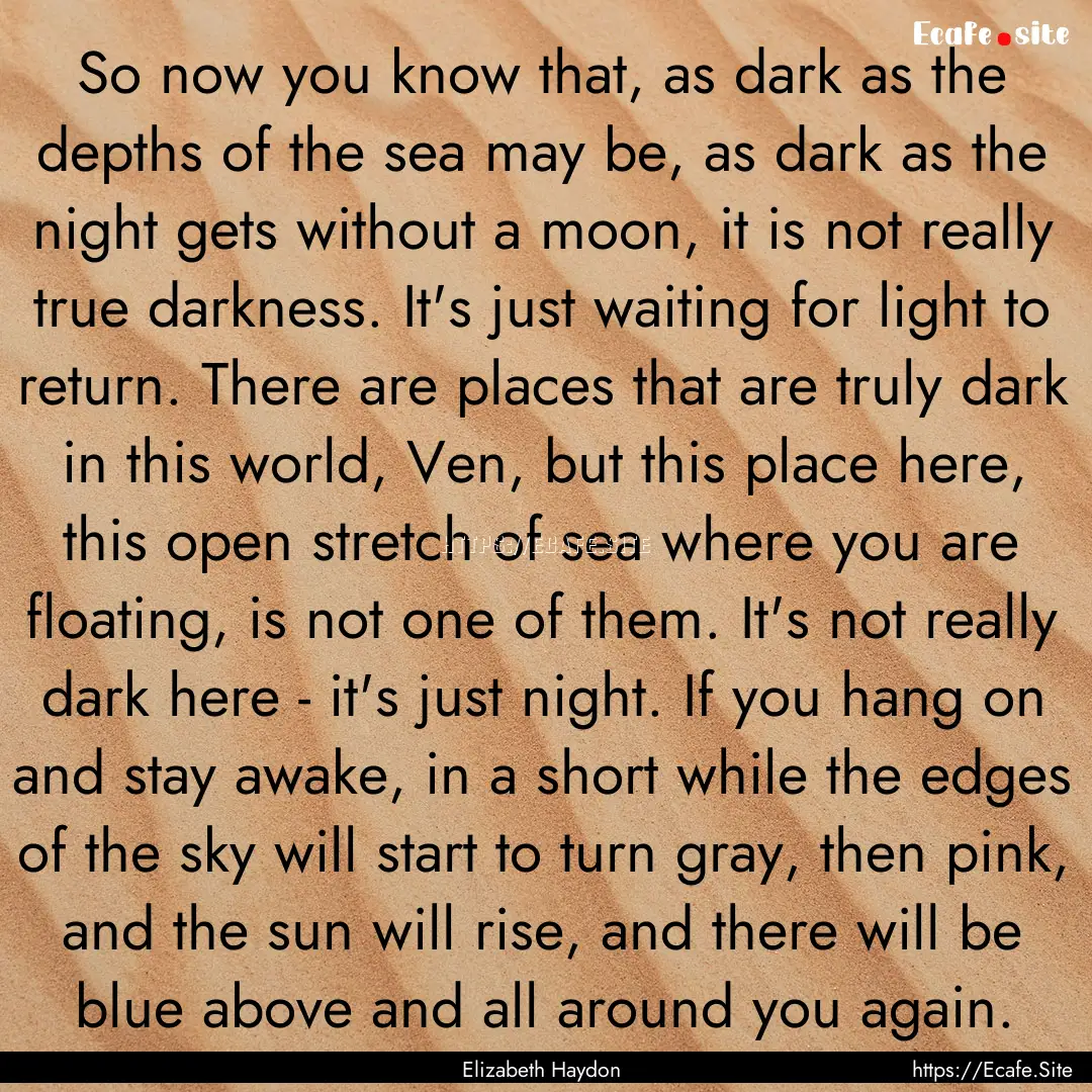 So now you know that, as dark as the depths.... : Quote by Elizabeth Haydon