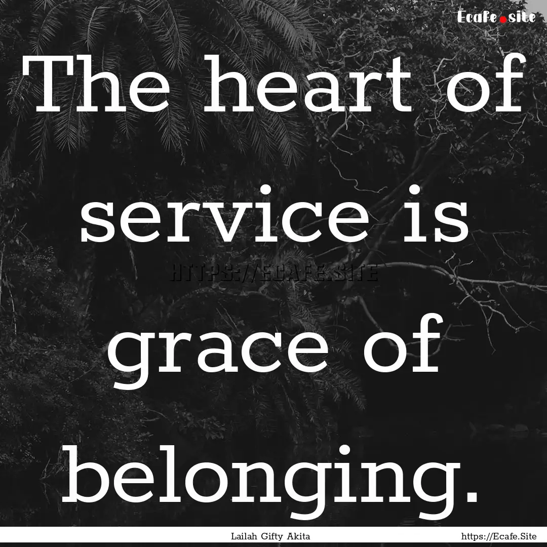 The heart of service is grace of belonging..... : Quote by Lailah Gifty Akita