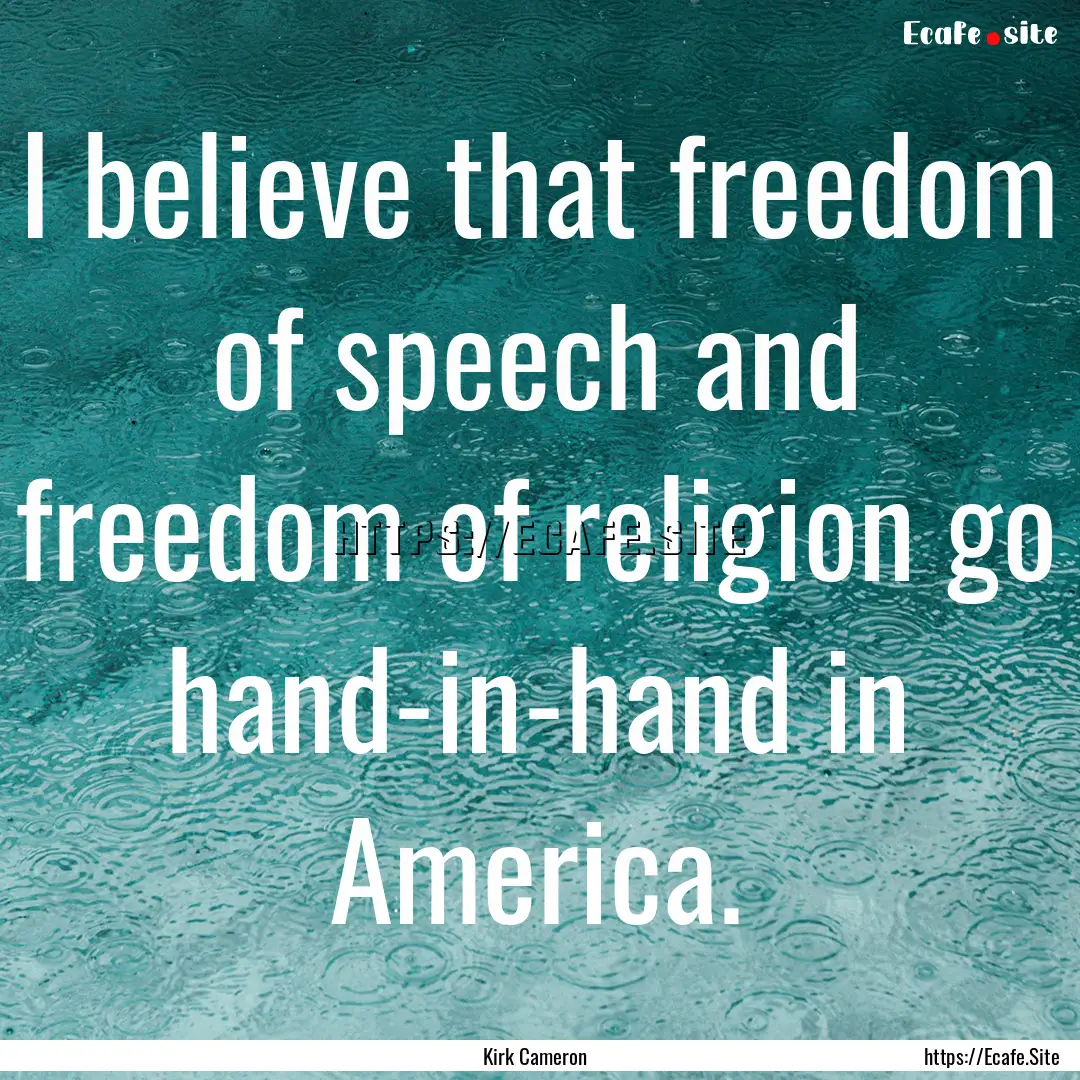 I believe that freedom of speech and freedom.... : Quote by Kirk Cameron