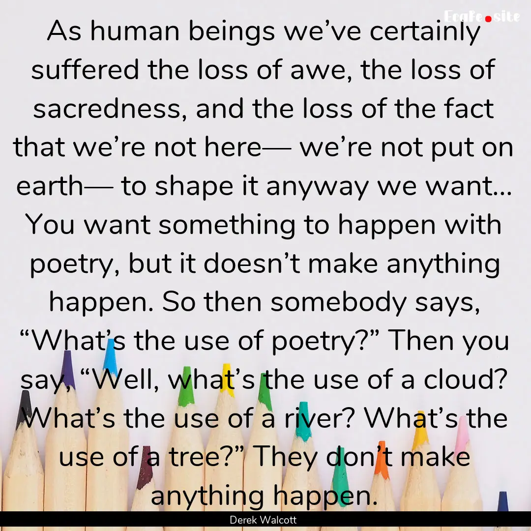 As human beings we’ve certainly suffered.... : Quote by Derek Walcott