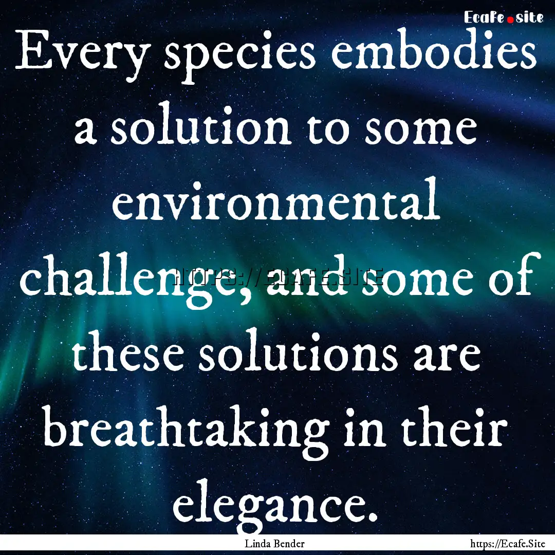 Every species embodies a solution to some.... : Quote by Linda Bender