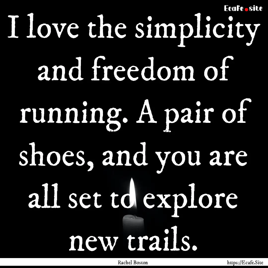 I love the simplicity and freedom of running..... : Quote by Rachel Boston